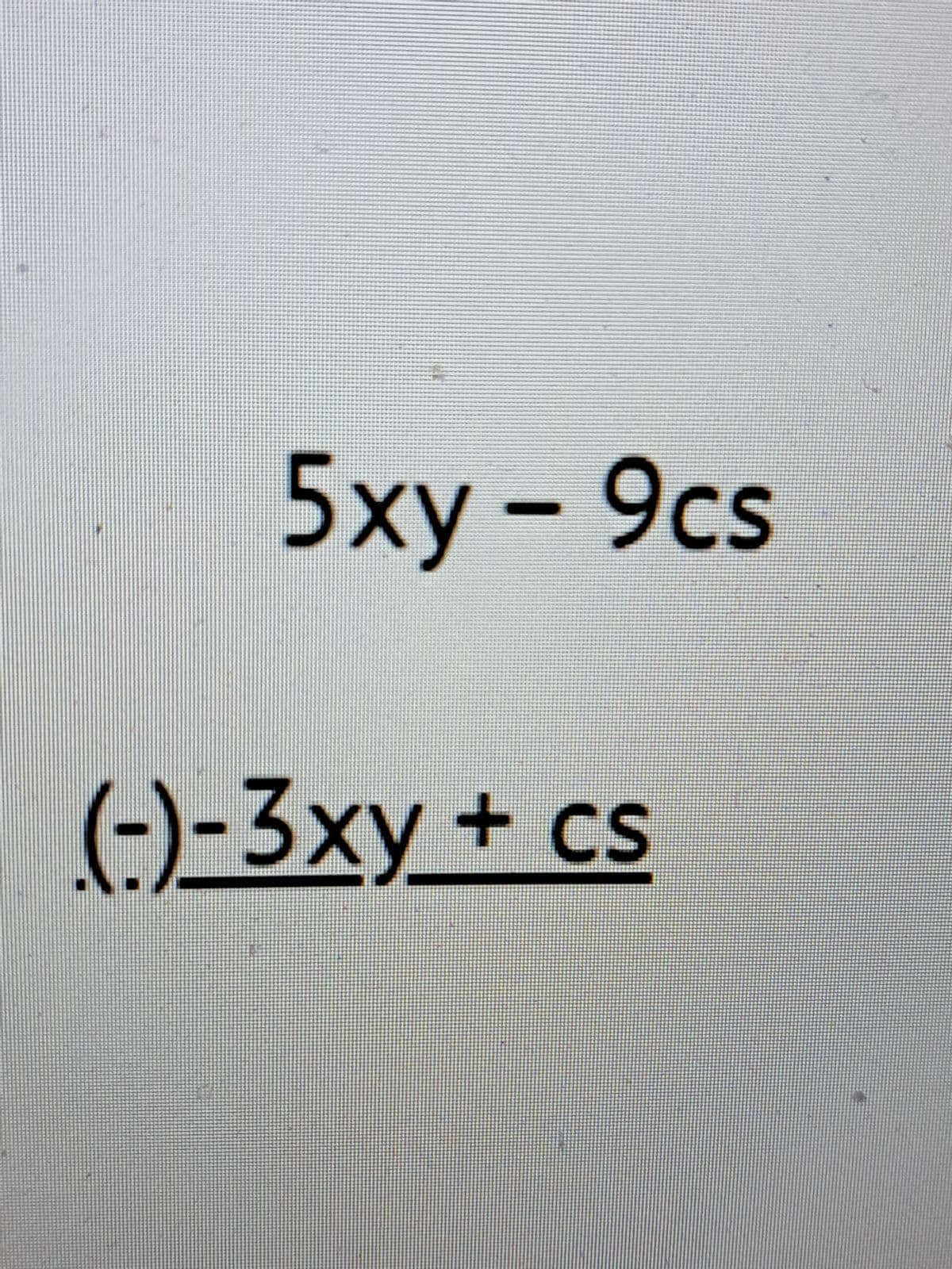 5xy-9cs
(-)-3xy + cs