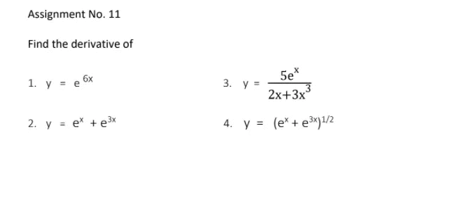 Assignment No. 11
Find the derivative of
5e*
1. y = e 6x
3. y =
2x+3x°
2. y = e* + e3x
4. y = (e* + e3x)1/2
