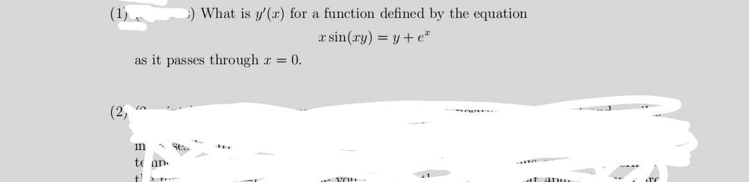 (1)
C) What is y'(x) for a function defined by the equation
x sin(xy) = y + e*
as it passes through x = 0.
(2,
nom
in
Se
te an.
at. 40
re
