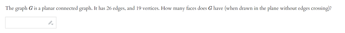 The graph G is a planar connected graph. It has 26 edges, and 19 vertices. How many faces does G have (when drawn in the plane without edges crossing)?