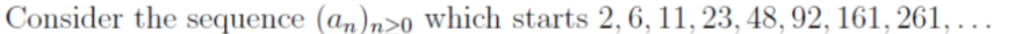 Consider the sequence \((a_n)_{n>0}\) which starts \(2, 6, 11, 23, 48, 92, 161, 261, \ldots\).