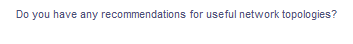 Do you have any recommendations for useful network topologies?