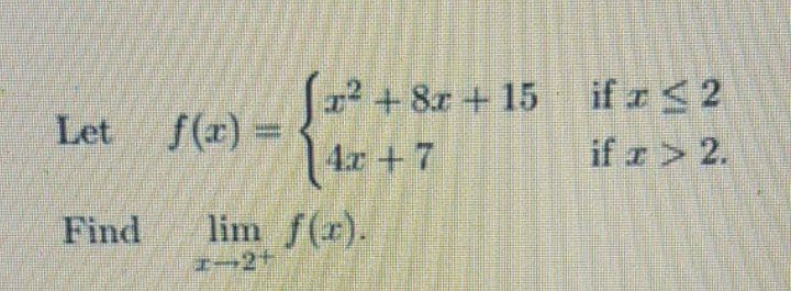 (12 + 8x + 15 if #< 2
if z> 2.
Let
f(r)
4x +7
Find
lim f(r).
ェー2+
