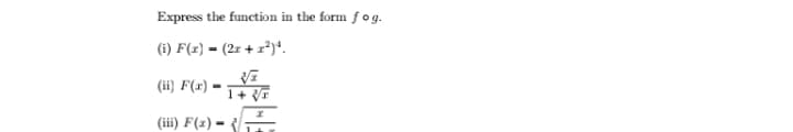 Express the function in the form f o
og.
(i) F(x) = (2r + x*)“.
(ii) F(r) •
1+ F
(iii) F(1) =
