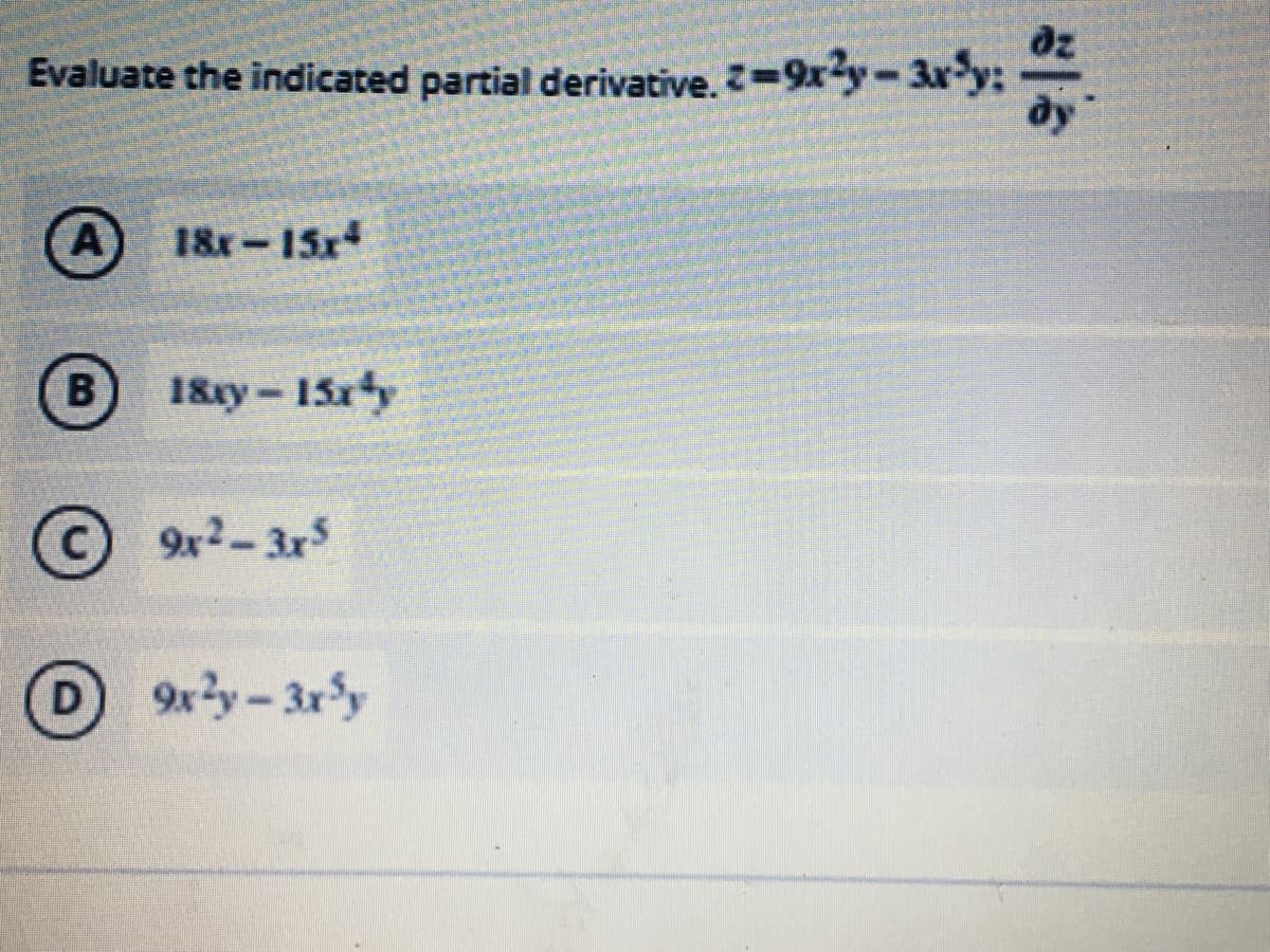 Evaluate the indicated partial derivative. 7-9xy-3xy:
A 18r-15x4
B
18xy- 15xty
D9x3y-3ry
