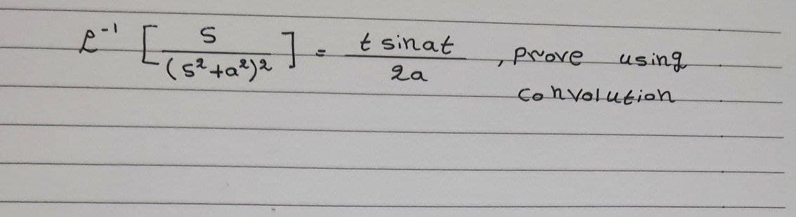 L'
S
(5² +a²) ²
]
=
t sinat
2a
T
Prove
using
Convolution