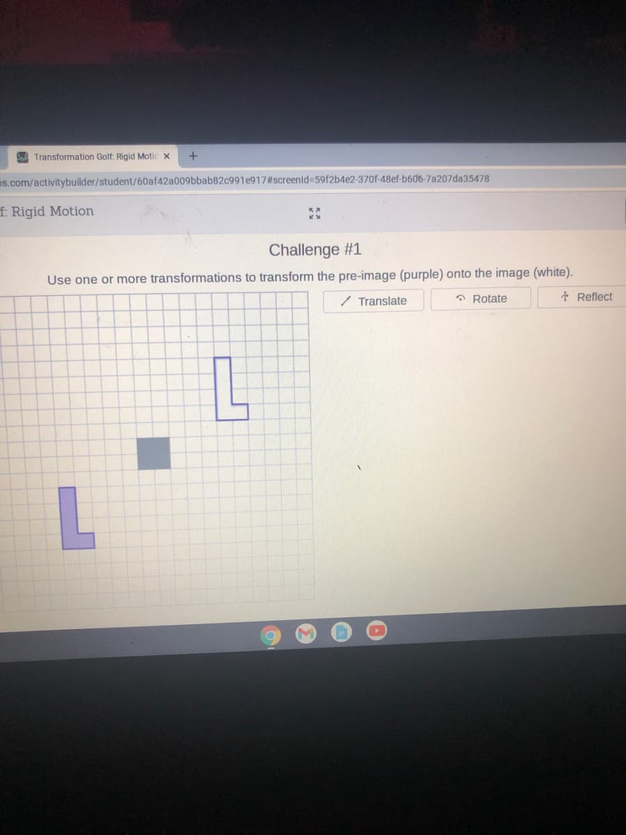 Transformation Golf: Rigid Motic x
ps.com/activitybuilder/student/60af42a009bbab82c991e917#screenld%3D59f2b4e2-370f-48ef-b606-7a207da35478
f: Rigid Motion
Challenge #1
Use one or more transformations to transform the pre-image (purple) onto the image (white).
/ Translate
? Rotate
o Reflect
L
