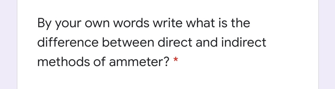 By your own words write what is the
difference between direct and indirect
methods of ammeter? *
