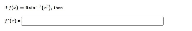 If f(x) = 6 sin- (x*), then
f'(x) =
