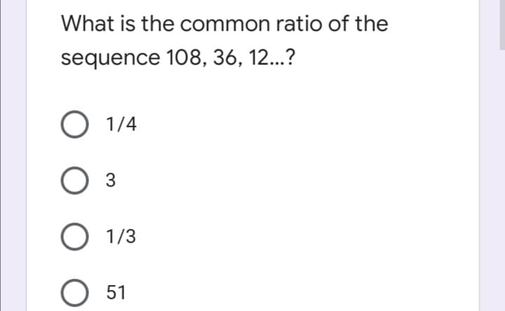 What is the common ratio of the
sequence 108, 36, 12...?
O 1/4
3
O 1/3
51
