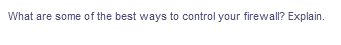 What are some of the best ways to control your firewall? Explain.