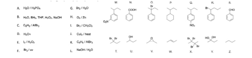 A. HOSHPO.
G. Brz/H0
COOH
CHO
B. HO, BH, THF, HO, NaOH
H. O/Zn
NO,
D. HO+
1. Cul, / heat
он
но он
E. b/H,O,
K. C / AlBr,
F. B2/ uv
L NaOH/HO
T U.
V.
W.
X.
Y.
