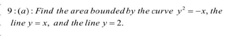 9:(a): Find the area boundedby the curve y =-x, the
line y = x, and the line y = 2.
