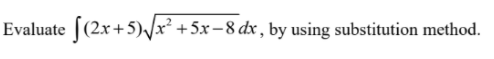 Evaluate [(2.x+5)/x² +5x-8 dx , by using substitution method.
