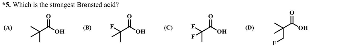 *5. Which is the strongest Bronsted acid?
(A)
OH
(В)
даст
OH
(С)
F
OH
(D)
OH