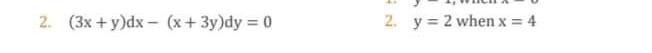 2. (3x +y)dx – (x+3y)dy = 0
2. y = 2 when x = 4
