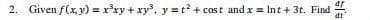 af
2. Given f(x, y) = xxy + xy, y =t? + cost and x = Int + 3t. Find
dt
