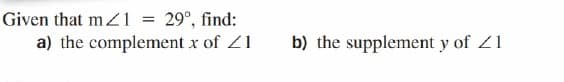 Given that mZ1 = 29°, find:
a) the complement x of Z1
b) the supplement y of Z1
