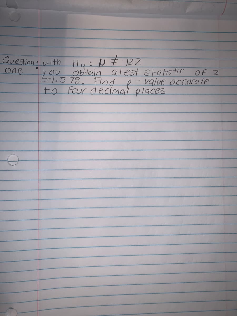 Question with Hg:N 7 12
one
Obtain atest statis tic Of Z
you
E-1.578, Find p- value accorate
to four decimal places
