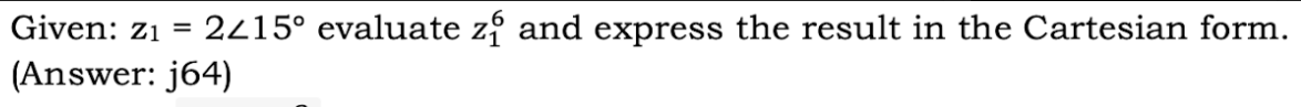 Given: z1
2415° evaluate z and express the result in the Cartesian form.
(Answer: j64)
