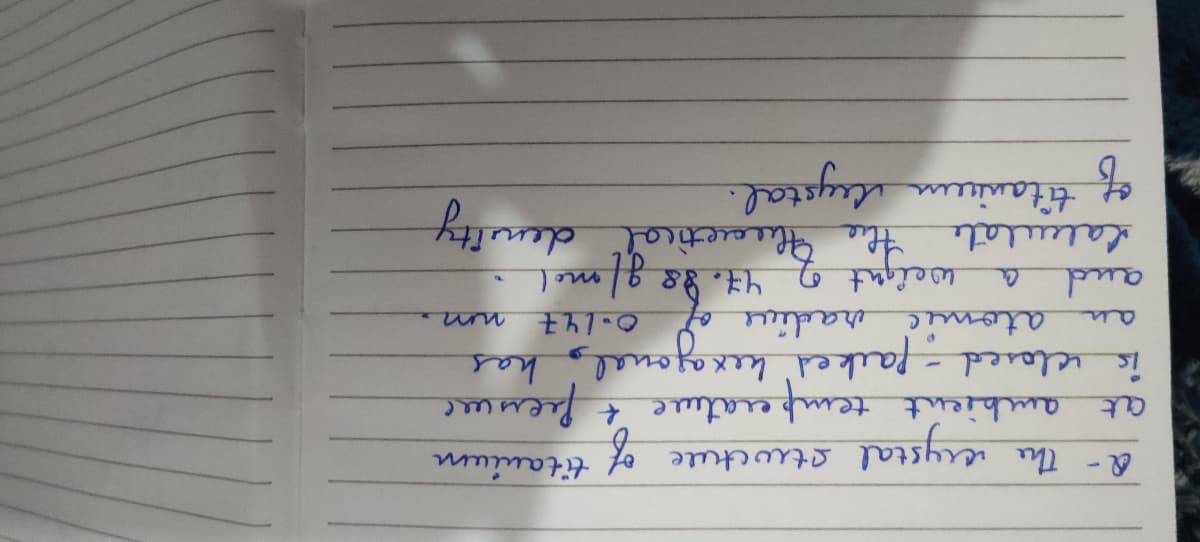 titauium
Q- The werystal stwetule of
at ambient temperatue t fuenuee
is velosed - faiked' kexayoual, kas.
atomiciradive of
and
lalulate tlhe Aheaetical denity
titanium leystal.
an
weight 2 44. 88g/ mel
of
