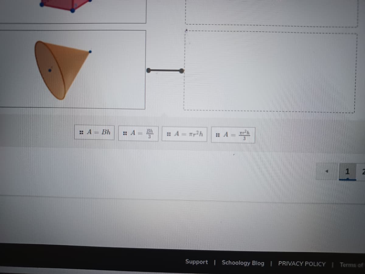 The image appears to be a screenshot of an educational website illustrating the formulas for the volumes of various geometric shapes.

### Explanation:

#### Geometric Shapes and Formulas:
1. **Rectangular Prism (illustrated in the top diagram)**
   - The volume formula is given by:
     \[
     A = Bh
     \]
   - Where \( B \) is the area of the base and \( h \) is the height.

2. **Cone (illustrated in the bottom diagram)**
   - The volume formula is given by:
     \[
     A = \frac{Bh}{3}
     \]
   - Where \( B \) is the area of the base and \( h \) is the height.
   
   - Alternatively, the volume of a cone can also be expressed in terms of the radius \( r \) of the base and the height \( h \) as:
     \[
     A = \frac{\pi r^2 h}{3}
     \]

3. **Cylinder (not directly illustrated but included in the formulas)**
   - The volume formula for a cylinder is:
     \[
     A = \pi r^2 h
     \]

### Summary of Formulas Displayed:
- \( A = Bh \) 
- \( A = \frac{Bh}{3} \) 
- \( A = \pi r^2 h \)
- \( A = \frac{\pi r^2 h}{3} \) 

These formulas define the volumes for different geometric shapes, serving as a quick reference for students learning about geometry.