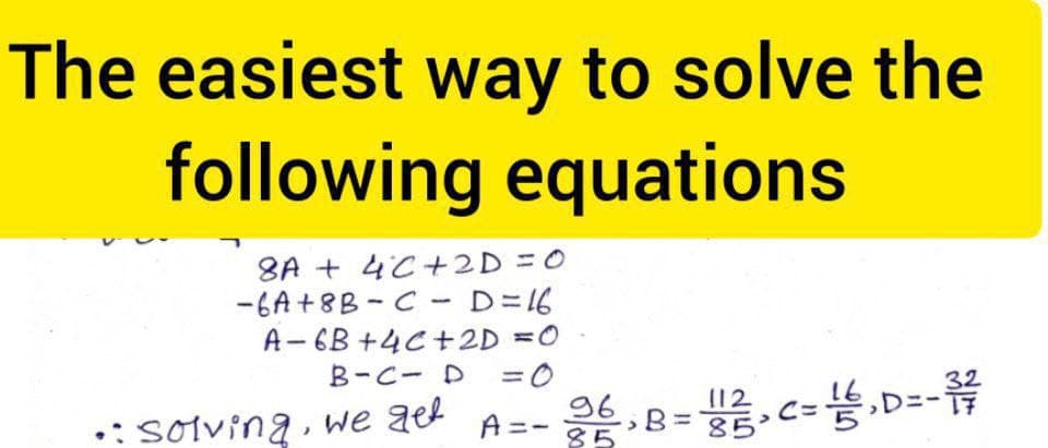 The easiest way to solve the
following equations
8A + 4C +2D =0
-6A +8B - C - D=16
A- 6B +4C +2D =0
|
B-C- D
32
•: Solving, we ael
A=- B= C= D=-
%3D
85
