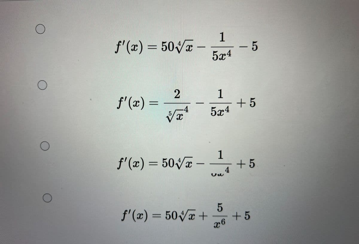 f'(x)=50x-
1
- 5
5x4
2
f'(x) =
1
+5
5x4
f'(x) = 50√√√x-
1
+5
32
f'(x) = 50√√√x +
5
+5
26