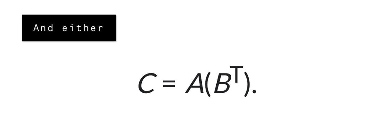 And either
C = A(BT).