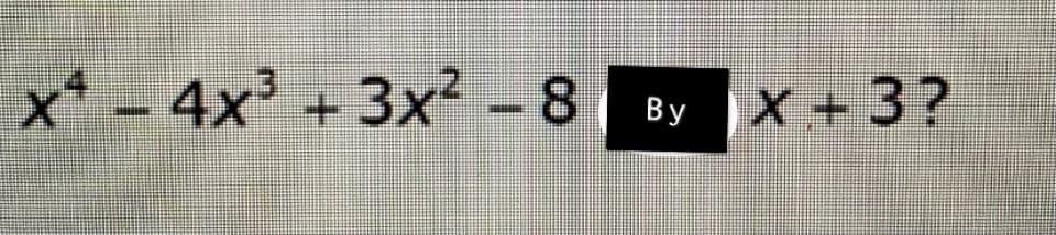 x* - 4x³ + 3x² - 8
By X + 3?