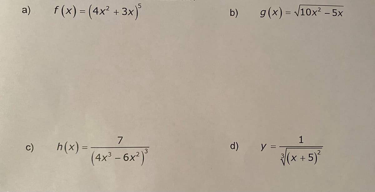 a)
c)
f (x) = (4x² + 3x)²
h(x) =
7
(4x³ - 6x²)³
b)
d)
g(x)=√10x² - 5x
y =
1
2
3√(x
(x + 5)²