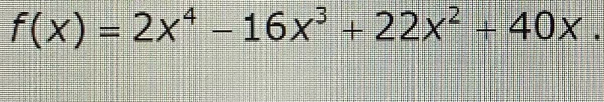 f(x) = 2x4-16x³ + 22x² + 40x