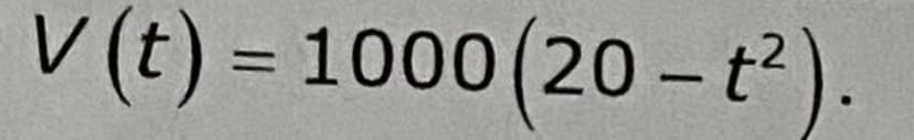 V (t) = 1000 (20-t²).