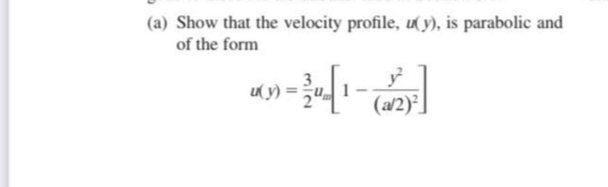 (a) Show that the velocity profile, u y), is parabolic and
of the form
(a/2)
