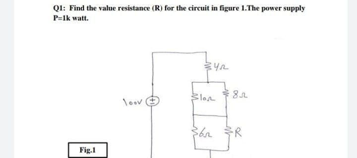 Q1: Find the value resistance (R) for the circuit in figure 1.The power supply
P=1k watt.
Slon
우 8고
loov
Fig.1

