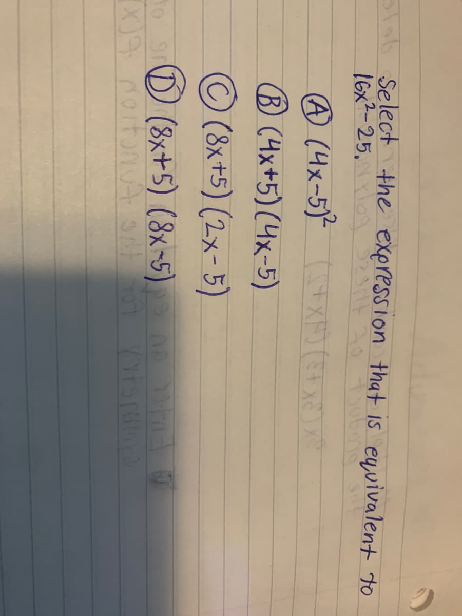 o Select the expression that is eqvivalent to
16x2-25,
® (4x+5) (4x-5)
(8x+5) (2x-5)
D(8x+5) (8x-5).
To S
