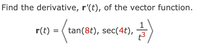 Find the derivative, r'(t), of the vector function.
r(t) :
tan(8t), sec(4t),
%D
-/12
