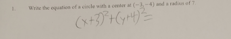 1.
Write the equation of a circle with a center at
(-3,-4) and a radius of 7.
(x+3)+Cyr4)=
