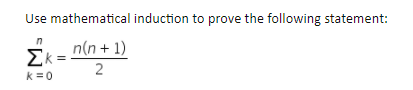 Use mathematical induction to prove the following statement:
n(n + 1)
Ek =
2
k =0
