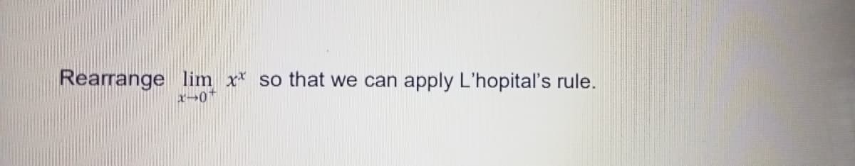 Rearrange lim x* so that we can apply L'hopital's rule.
x-0+