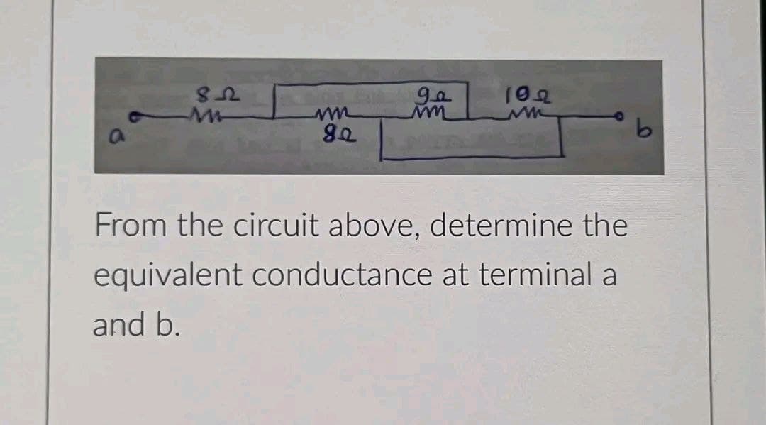 822
M
ww
82
ga
im
102
From the circuit above, determine the
equivalent conductance at terminal a
and b.