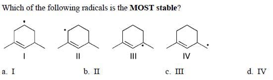 Which of the following radicals is the MOST stable?
II
IV
а. I
b. II
с. Ш
d. IV
