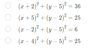 (x + 2)² + (y – 5)² = 36
(x + 5)2 + (y – 2)² = 25
(x – 2)² + (y – 5)² = 6
(x – 4)° + (y – 5)² = 25
O O
