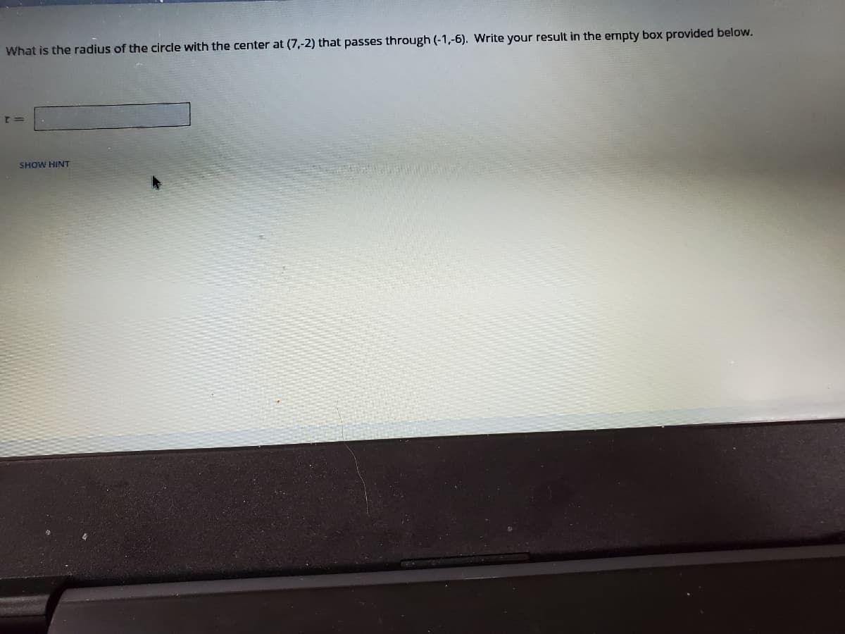 What is the radius of the circle with the center at (7,-2) that passes through (-1,-6). Write your result in the empty box provided below.
=D1
SHOW HINT
