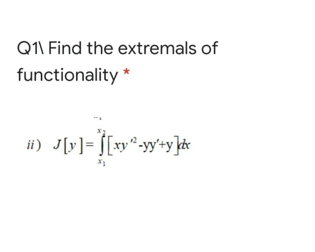 Q1\ Find the extremals of
functionality *
X2
üi) J[y]= [[xy°-yy+y]d¢
X1
