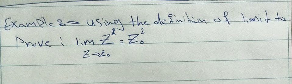 Examplesa using the definitin of limait to
.2
2.
Prove i lim Z =Z
