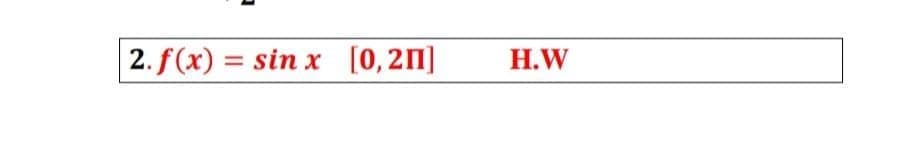 2. f(x) = sin x [0,21]
H.W
%3D
