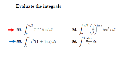 Evaluate the integrals
7/2
"w/4
+ 53.
7eos t sin t dt
tan
sec t dt
54.
x(1 + Inx) dx
plnx
-dx
55.
56.
