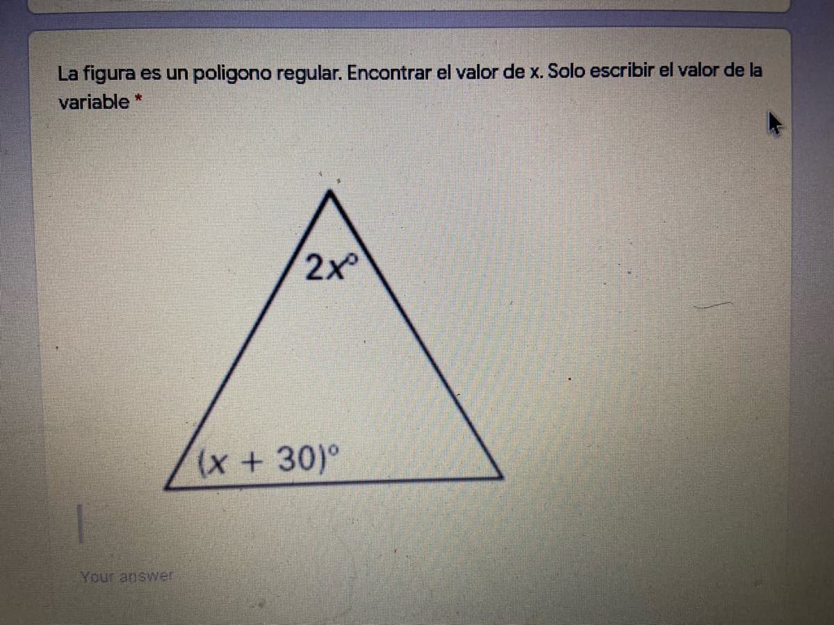 La figura es un poligono regular. Encontrar el valor de x. Solo escribir el valor de la
variable*
2x
(x+30)°
Your answer
