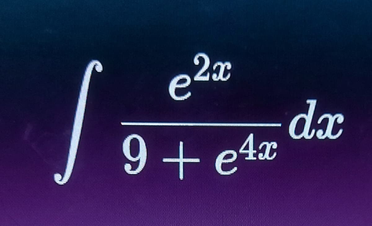 2x
dx
9+ e4x
